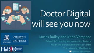 James Bailey and KarinVerspoor
School of Computing and Information Systems
Health and Biomedical Informatics Centre
The University of Melbourne
@karinv @ConverSci
 