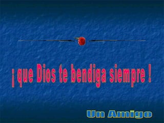 ¡ que Dios te bendiga siempre ! Un Amigo  