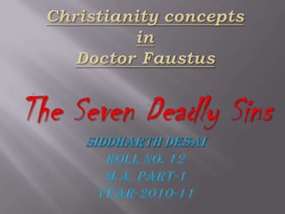 Christianity conceptsin Doctor FaustusThe Seven Deadly SinsSiddharth DesaiRoll no. 12M.A. Part-1Year-2010-11 