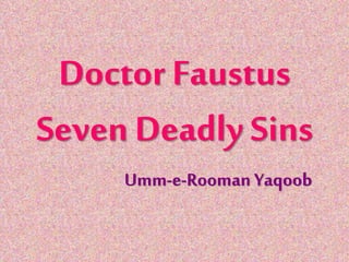Doctor Faustus
Seven Deadly Sins
Umm-e-Rooman Yaqoob
 