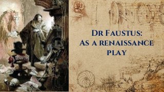 Dr Faustus:
As a renaissance
play
 