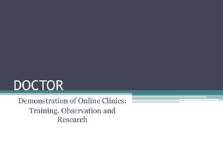 DOCTOR Demonstration of Online Clinics:  Training, Observation and Research 