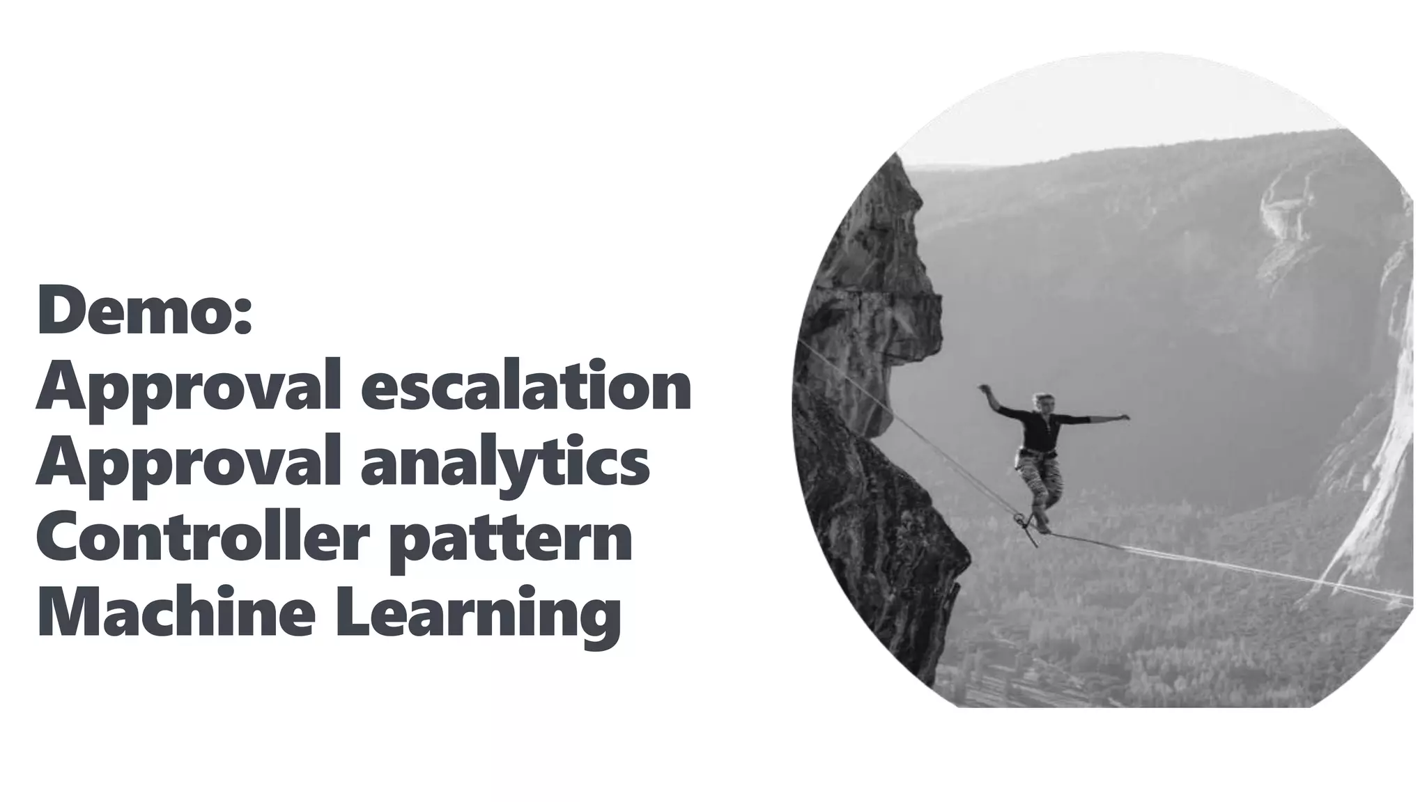 Demo:
Approval escalation
Approval analytics
Controller pattern
Machine Learning
 