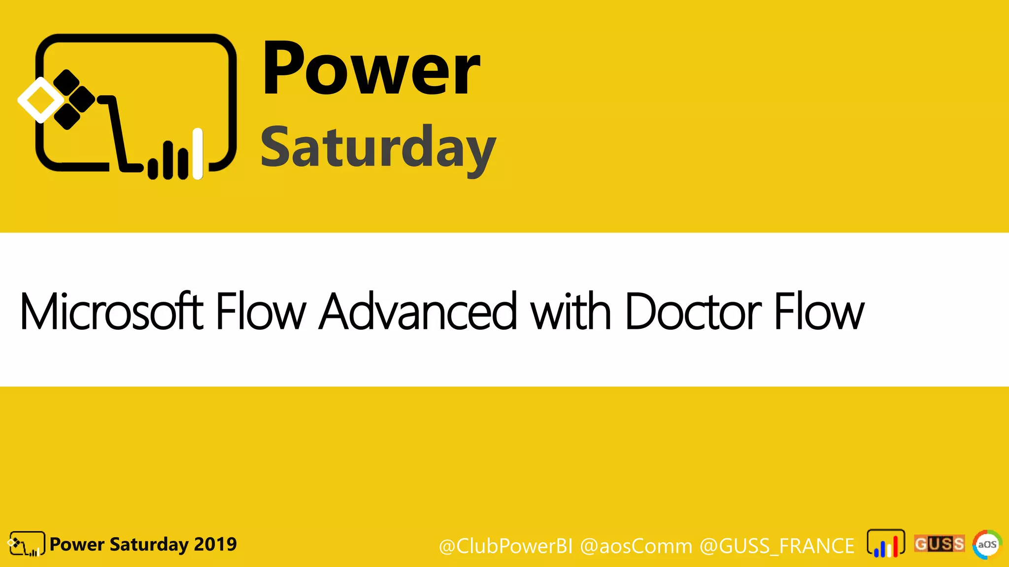 @ClubPowerBI @aosComm @GUSS_FRANCEPower Saturday 2019
Power
Saturday
Microsoft Flow Advanced with Doctor Flow
 