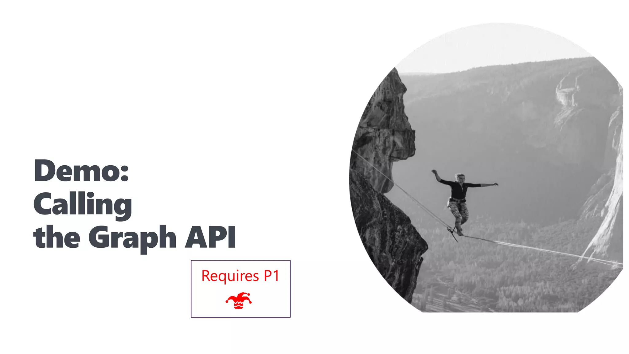 Demo:
Calling
the Graph API
Requires P1
 