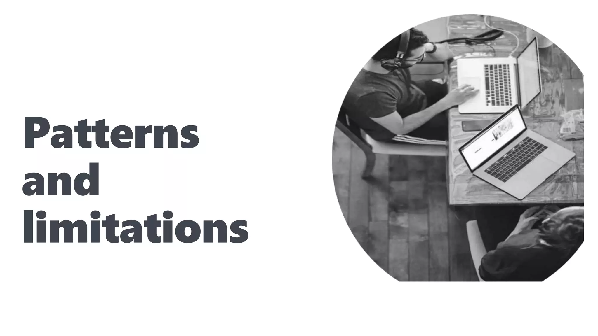 Patterns
and
limitations
 