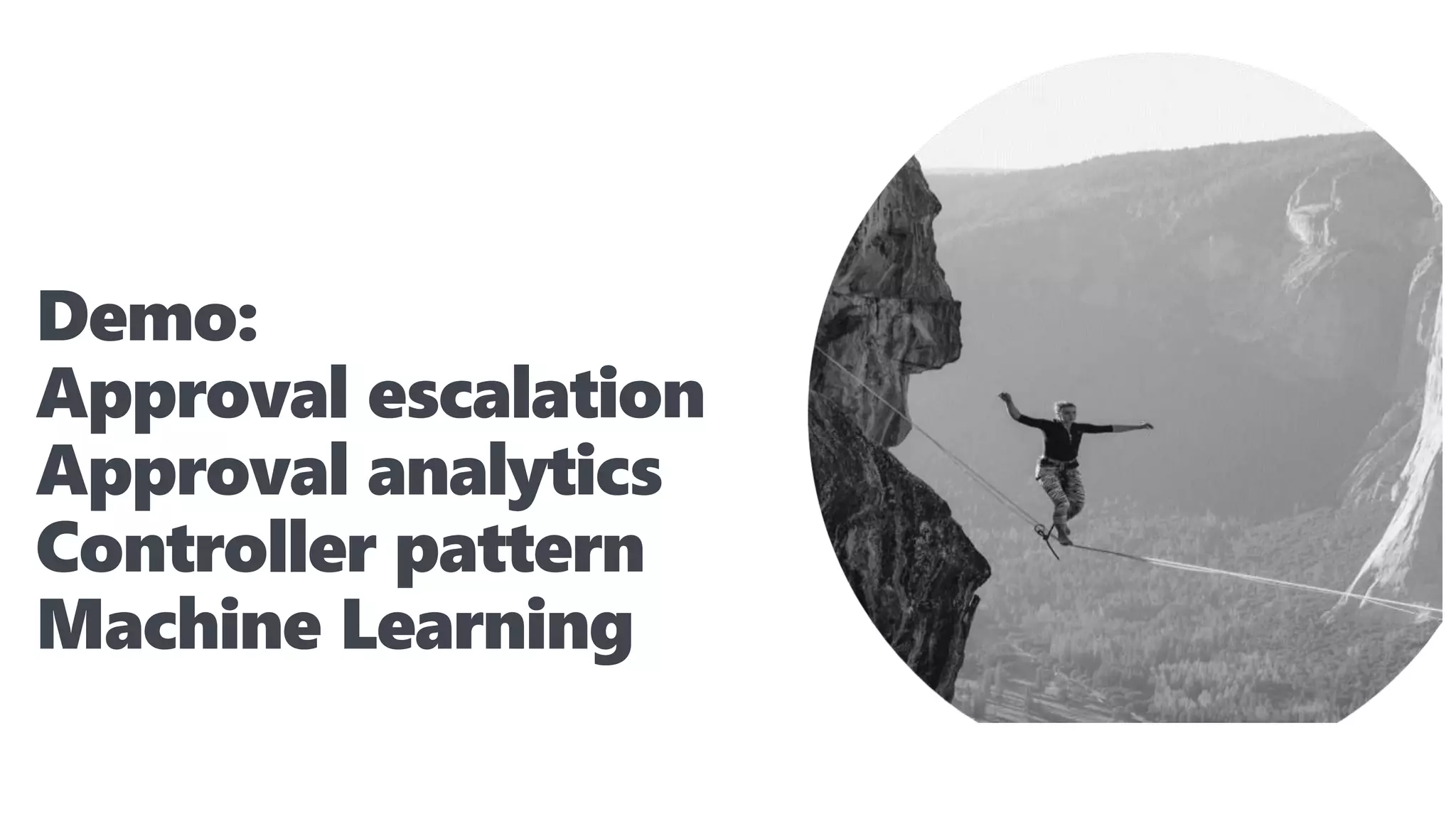 Demo:
Approval escalation
Approval analytics
Controller pattern
Machine Learning
 