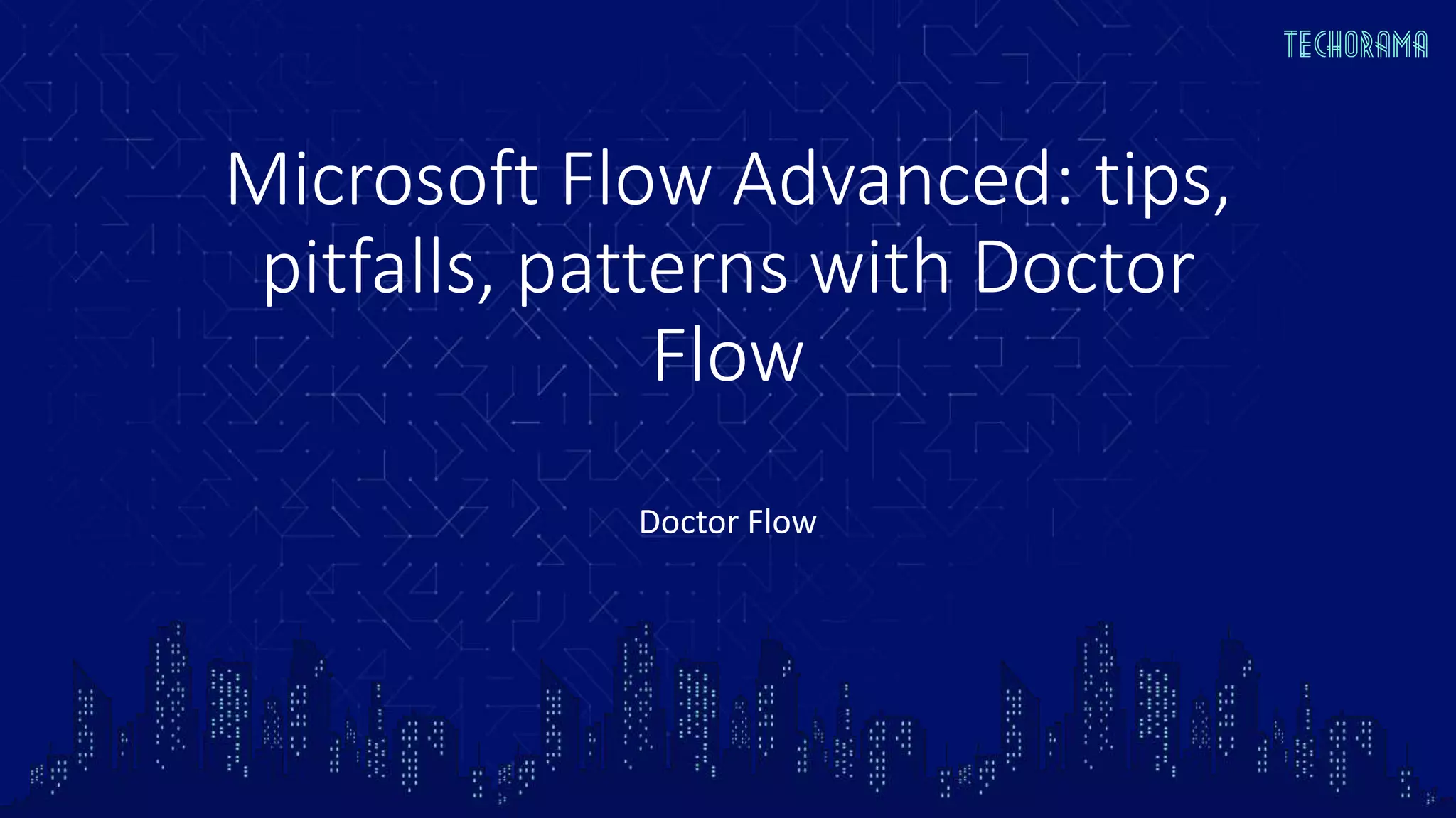Microsoft Flow Advanced: tips,
pitfalls, patterns with Doctor
Flow
Doctor Flow
 