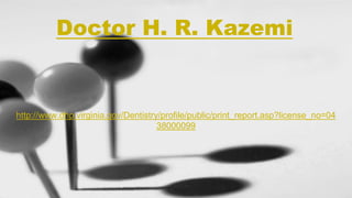 Doctor H. R. Kazemi

http://www.dhp.virginia.gov/Dentistry/profile/public/print_report.asp?license_no=04
38000099

 
