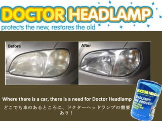 Where there is a car, there is a need for Doctor Headlamp どこでも車のあるところに、ドクターヘッドランプの需要あり！ 