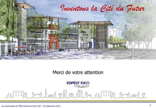 Inventons la Cité du Futur




                                                      Merci de votre attention




                                                                                           8
Les Doctoriales du PRES Sorbonne Paris Cité – 24 Septembre 2012
 