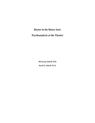 Doctor in the House Seat:
Psychoanalysis at the Theatre
Jill Savege Scharff, M.D.
David E. Scharff, M. D.
 