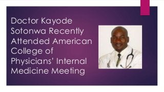 Doctor Kayode
Sotonwa Recently
Attended American
College of
Physicians’ Internal
Medicine Meeting
 