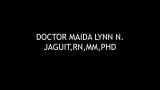 DOCTOR MAIDA LYNN N.
JAGUIT,RN,MM,PHD
 