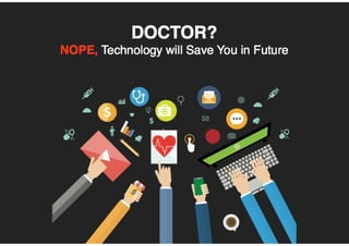 Doctor? nope technology will save you in future 