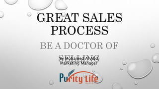GREAT SALES
PROCESS
BE A DOCTOR OF
SELLINGBy Mohamed Al Abd
Marketing Manager
 