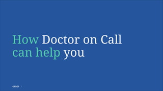 How Doctor on Call 
can help you
!1

 