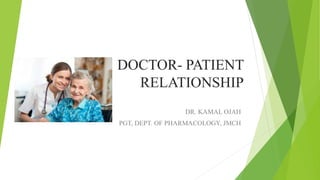 DOCTOR- PATIENT
RELATIONSHIP
DR. KAMAL OJAH
PGT, DEPT. OF PHARMACOLOGY, JMCH
 