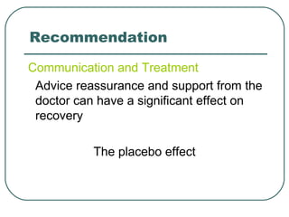 Communication and Treatment
Advice reassurance and support from the
doctor can have a significant effect on
recovery
The placebo effect
Recommendation
 