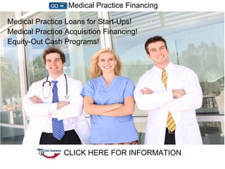 Medical Practice Financing

Medical Practice Loans for Start-Ups!
Medical Practice Acquisition Financing!
Equity-Out Cash Programs!




                CLICK HERE FOR INFORMATION
 