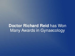 Doctor Richard Reid has Won
Many Awards in Gynaecology
 