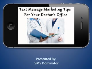 Text Message Marketing Tips
For Your Doctor's Office
Presented By:
SMS Dominator
 