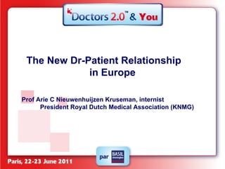 The New Dr-Patient Relationship  in Europe   Prof Arie C Nieuwenhuijzen Kruseman, internist  President Royal Dutch Medical Association (KNMG) 
