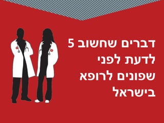 5  דברים שחשוב לדעת   לפני שפונים לרופא בישראל 