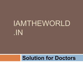 IAMTHEWORLD
.IN
Solution for Doctors
 