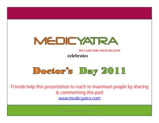 Friends help this presentation to reach to maximum people by sharing
                       & commenting this post
                         www.medicyatra.com
 