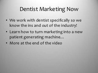 Dentist Marketing Now
• We work with dentist specifically so we
  know the ins and out of the industry!
• Learn how to turn marketing into a new
  patient generating machine…
• More at the end of the video
 