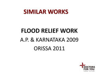 SIMILAR WORKS

FLOOD RELIEF WORK
A.P. & KARNATAKA 2009
      ORISSA 2011
 