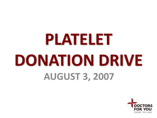 PLATELET
DONATION DRIVE
   AUGUST 3, 2007
 