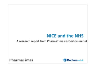 NICE	
  and	
  the	
  NHS	
  
A	
  research	
  report	
  from	
  PharmaTimes	
  &	
  Doctors.net	
  uk	
  	
  
 