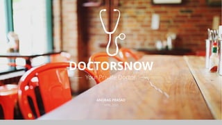 DOCTORSNOW
Your Private Doctor
ANURAG PRASAD
APRIL 2015
 