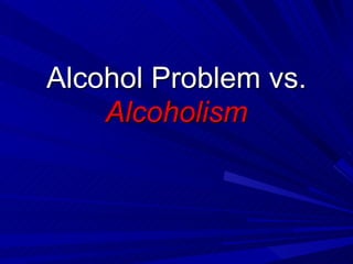 Alcohol Problem vs. Alcoholism 