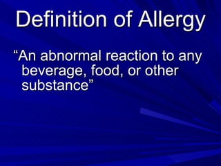 Definition of Allergy <ul><li>“ An abnormal reaction to any beverage, food, or other substance”  </li></ul>
