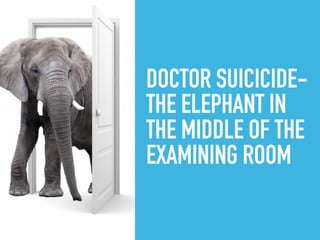 DOCTOR SUICICIDE-
THE ELEPHANT IN
THE MIDDLE OF THE
EXAMINING ROOM
 
