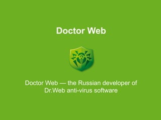 Doctor Web
Doctor Web — the Russian developer of
Dr.Web anti-virus software
 