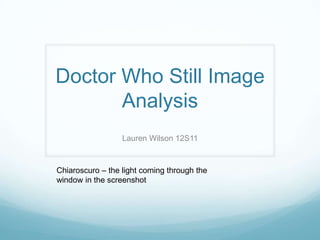 Doctor Who Still Image Analysis Lauren Wilson 12S11 Chiaroscuro – the light coming through the window in the screenshot 