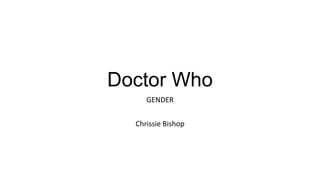 Doctor Who
GENDER
Chrissie Bishop

 