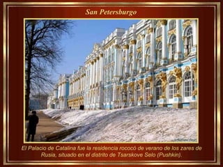 El Palacio de Catalina fue la residencia rococó de verano de los zares de Rusia, situado en el distrito de Tsarskove Selo (Pushkin). San Petersburgo   