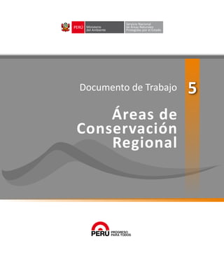 PERÚ
Documento de Trabajo
Áreas de
Conservación
Regional
5
 