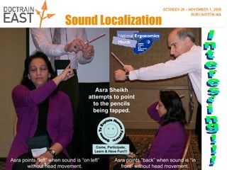 Sound Localization Asra Sheikh attempts to point to the pencils being tapped. Asra points “back” when sound is “in front” without head movement. Asra points “left” when sound is “on left” without head movement. Interesting!!! 