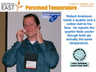 Perceived Temperature Robert Anderson holds a quarter and a cotton ball to his face.  He reports the quarter feels cooler though both are actually the same temperature. Virginia points “back” when  Sound is “in front” without head movement. 