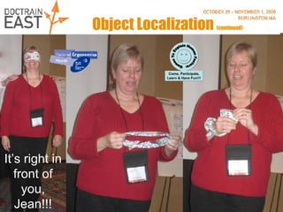 Object Localization  (continued) It’s right in front of you, Jean!!! 