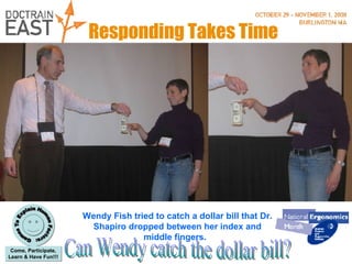 Wendy Fish tried to catch a dollar bill that Dr. Shapiro dropped between her index and middle fingers.  Responding Takes Time Can Wendy catch the dollar bill? 