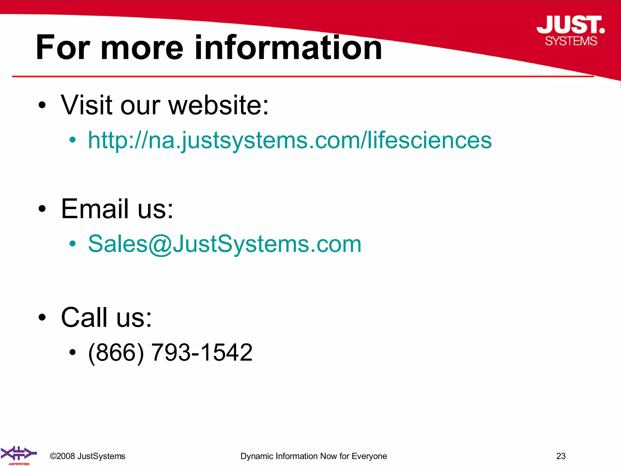 For more information Visit our website: http:// na.justsystems.com/lifesciences   Email us: [email_address] Call us: (866) 793-1542  
