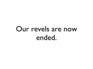 Our revels are now ended. 