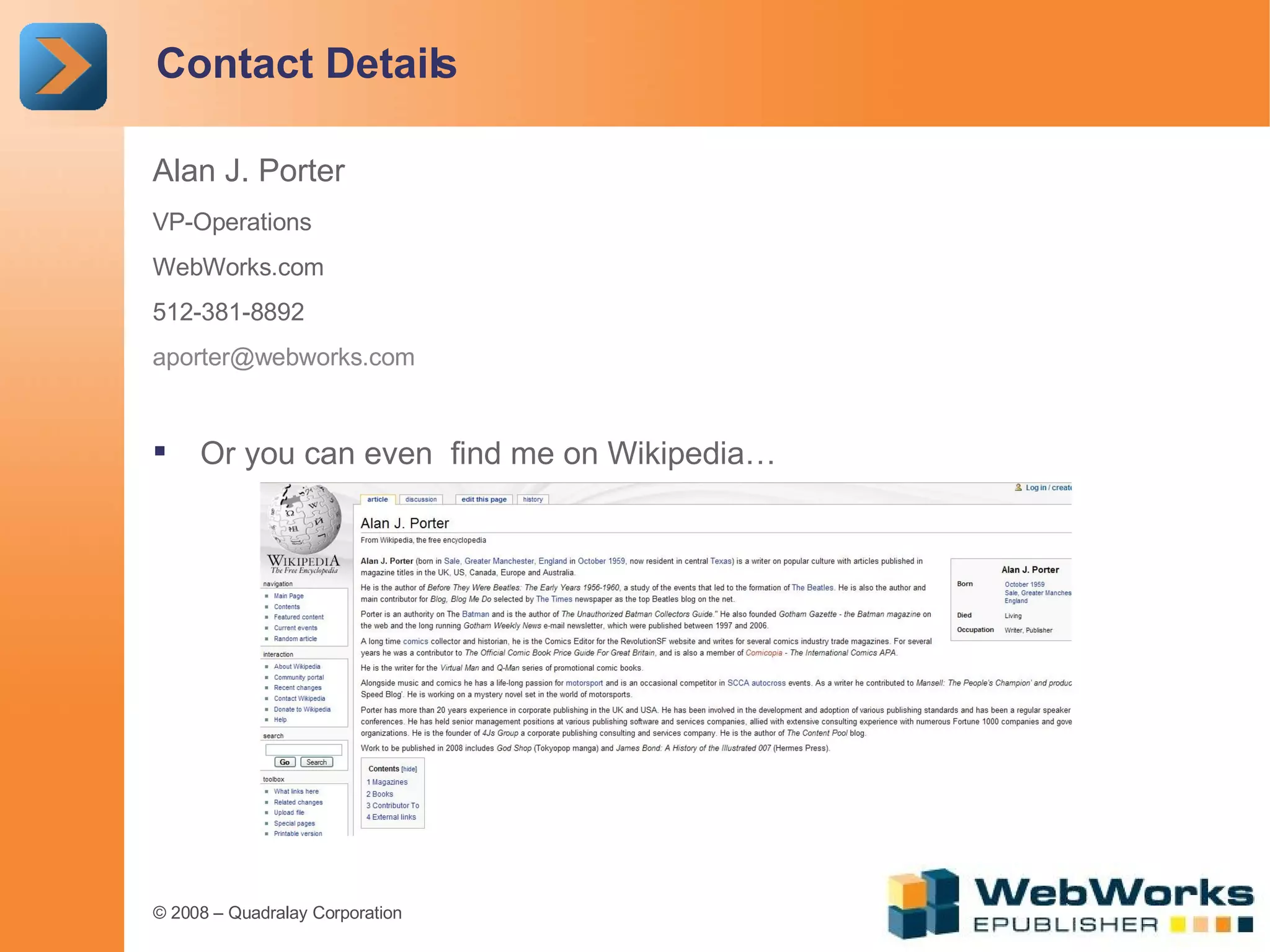 Contact Details Alan J. Porter VP-Operations WebWorks.com 512-381-8892 [email_address] Or you can even  find me on Wikipedia… 
